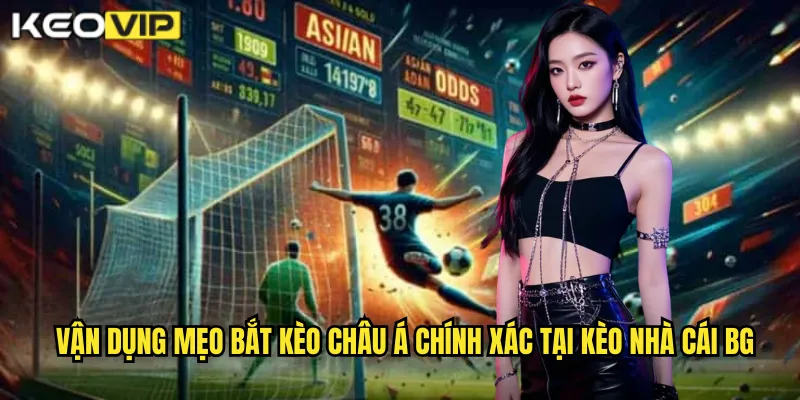 Vận dụng mẹo bắt kèo châu Á chính xác tại kèo nhà cái bg