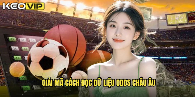 Giải mã cách đọc dữ liệu odds châu Âu