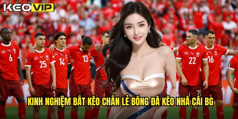 Kinh nghiệm bắt kèo chẵn lẻ bóng đá kèo nhà cái bg