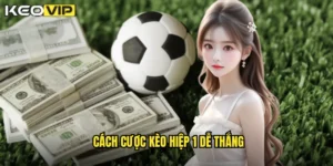 cách cược kèo hiệp 1 dễ thắng