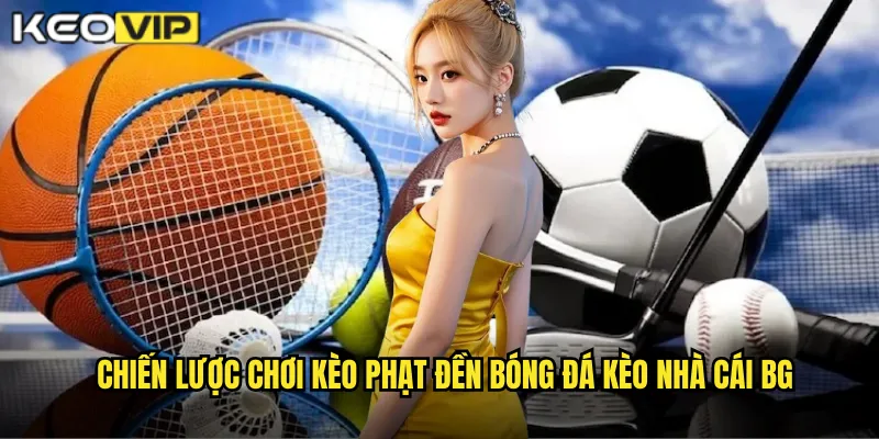 Chiến lược chơi kèo phạt đền bóng đá kèo nhà cái bg
