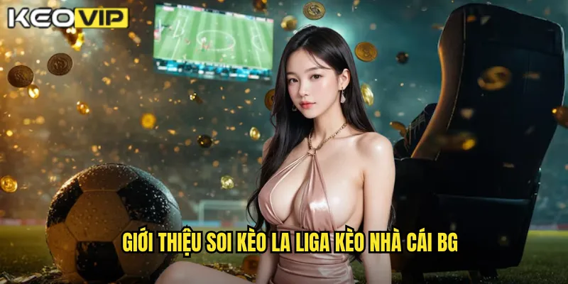 Giới thiệu soi kèo la liga kèo nhà cái bg