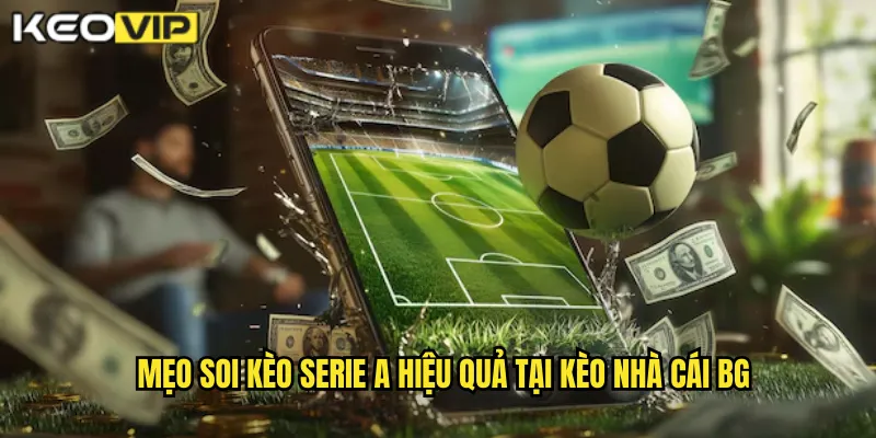 Mẹo soi kèo serie a hiệu quả tại kèo nhà cái bg
