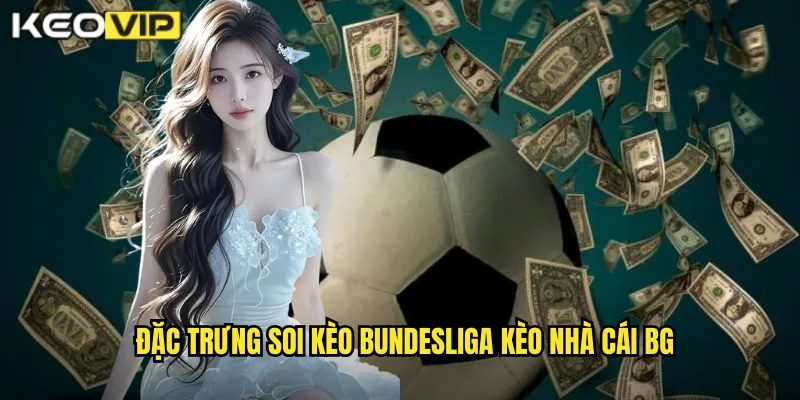 Đặc trưng soi kèo bundesliga kèo nhà cái bg
