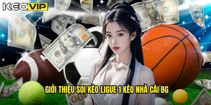 Giới thiệu soi kèo ligue 1 kèo nhà cái bg
