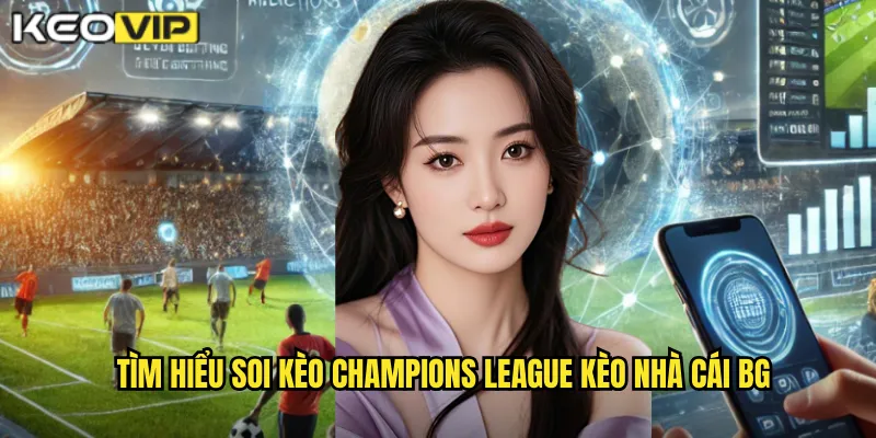Tìm hiểu soi kèo champions league kèo nhà cái bg