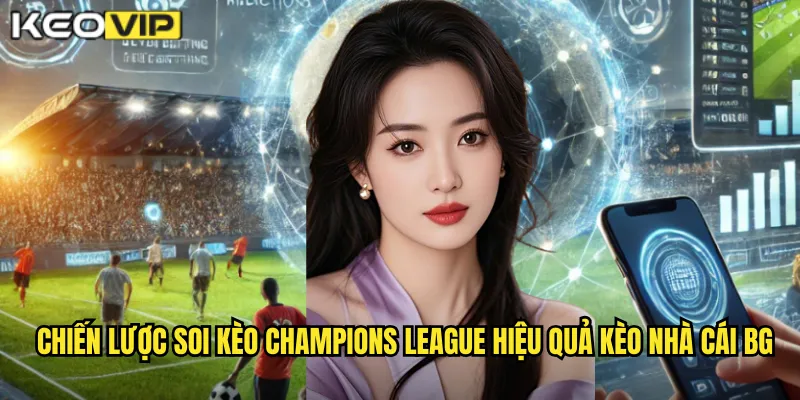 Chiến lược soi kèo champions league hiệu quả kèo nhà cái bg