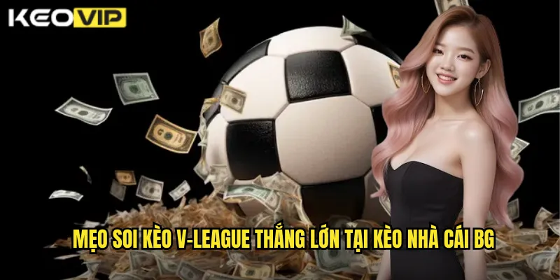 Mẹo soi kèo v-league thắng lớn tại kèo nhà cái bg