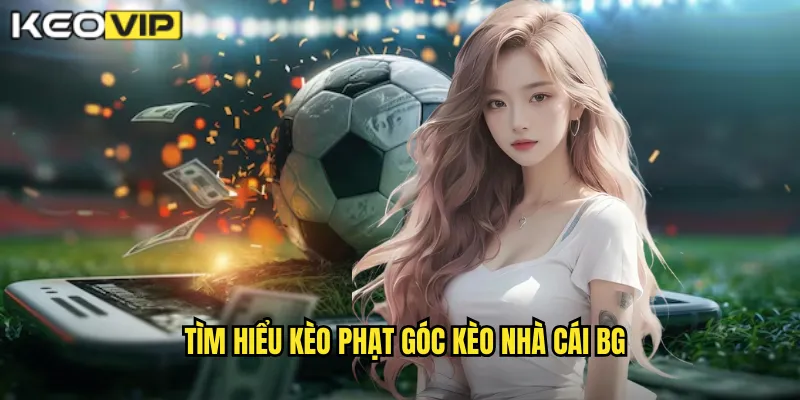 Tìm hiểu kèo phạt góc kèo nhà cái bg