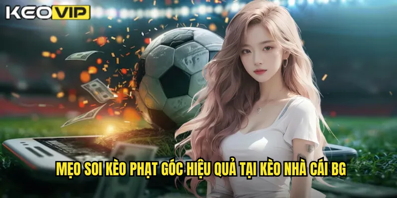 Mẹo soi kèo phạt góc hiệu quả tại kèo nhà cái bg