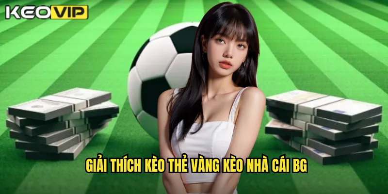 Giải thích kèo thẻ vàng kèo nhà cái bg