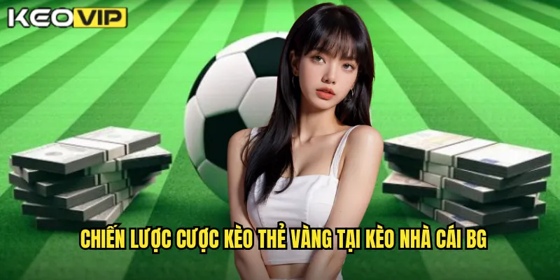 Chiến lược cược kèo thẻ vàng tại kèo nhà cái bg