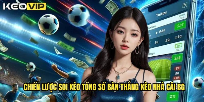 Chiến lược soi kèo tổng số bàn thắng kèo nhà cái bg