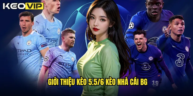 Kèo 5.5/6 kèo nhà cái bg - Kèo Chấp Cực Cao Hiếm Gặp 1 Giới thiệu kèo 5.5/6 kèo nhà cái bg