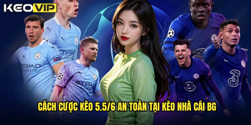 Kèo 5.5/6 kèo nhà cái bg - Kèo Chấp Cực Cao Hiếm Gặp 2 Cách cược kèo 5.5/6 an toàn tại kèo nhà cái bg