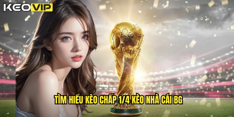 Tìm hiểu kèo chấp 1/4 kèo nhà cái bg