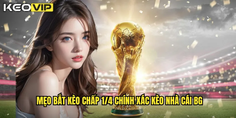Mẹo bắt kèo chấp 1/4 chính xác kèo nhà cái bg