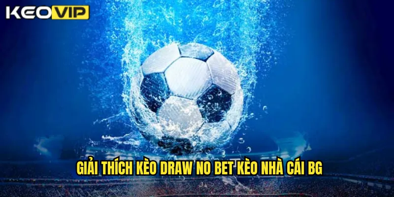 Giải thích kèo draw no bet kèo nhà cái bg
