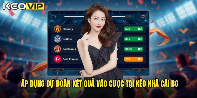 Áp dụng dự đoán kết quả vào cược tại kèo nhà cái bg